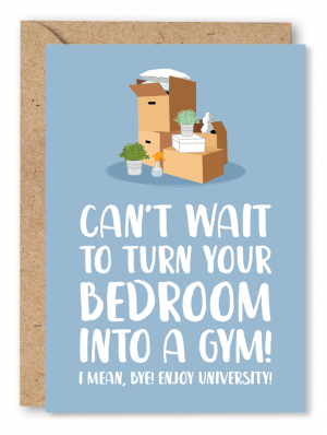 A blue off to university card featuring an illustration of moving boxes. White text below reads ‘Can’t wait to turn your bedroom into a gym! I mean, bye! Enjoy University!’